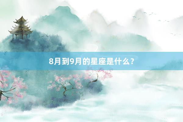 8月到9月的星座是什么？