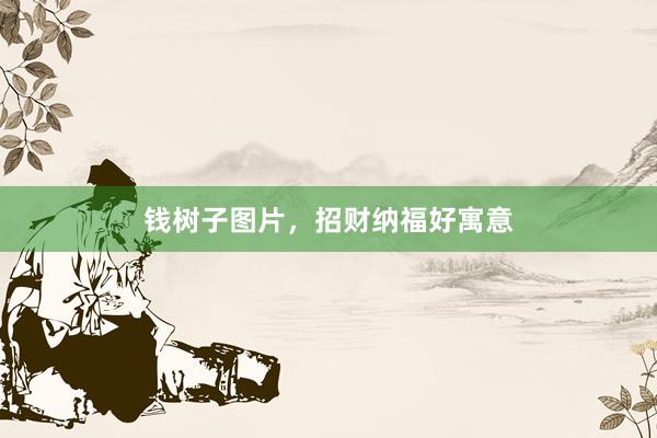 钱树子图片，招财纳福好寓意